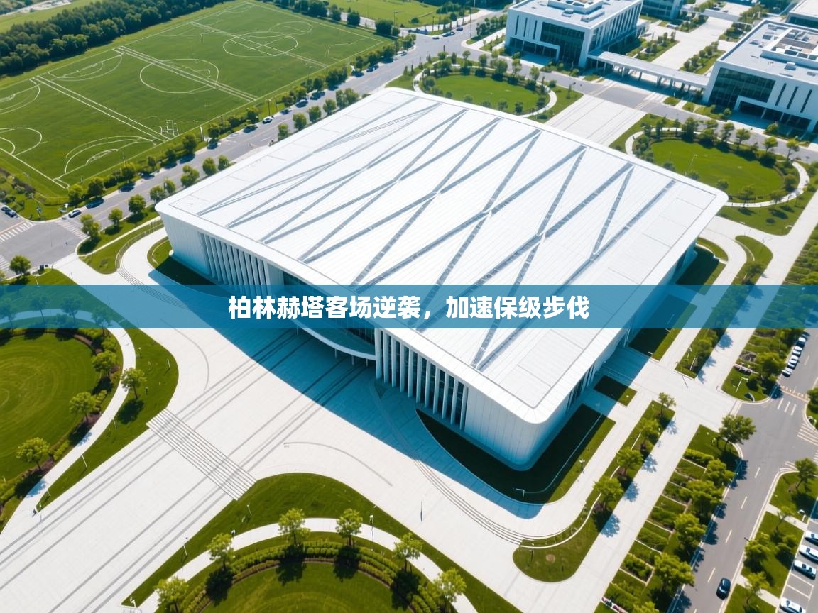 柏林赫塔客场逆袭，加速保级步伐